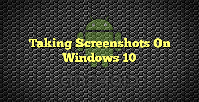Taking Screenshots On Windows 10