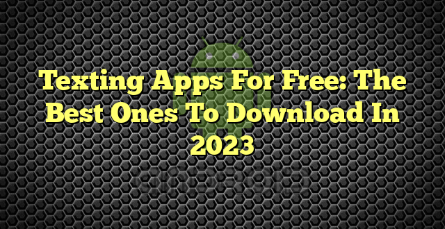 Texting Apps For Free: The Best Ones To Download In 2023