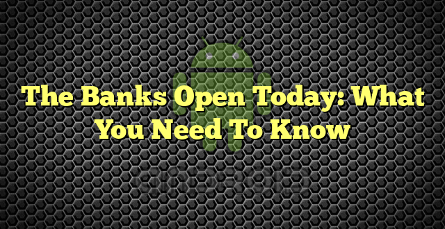 The Banks Open Today: What You Need To Know