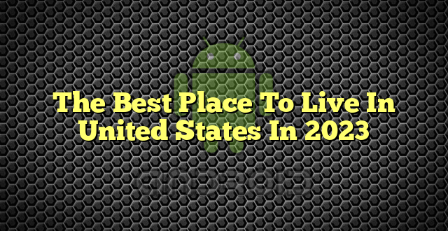 The Best Place To Live In United States In 2023