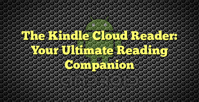 The Kindle Cloud Reader: Your Ultimate Reading Companion