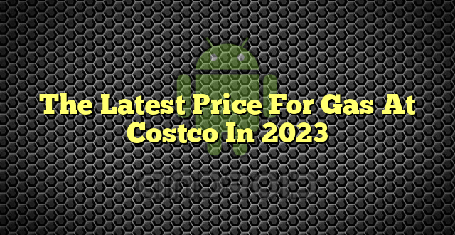The Latest Price For Gas At Costco In 2023