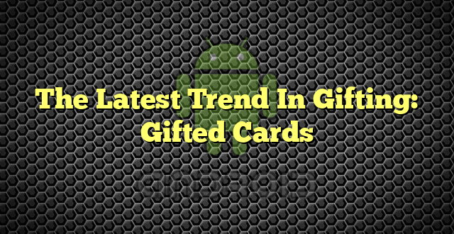 The Latest Trend In Gifting: Gifted Cards