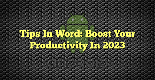Tips In Word: Boost Your Productivity In 2023