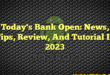 Today's Bank Open: News, Tips, Review, And Tutorial In 2023