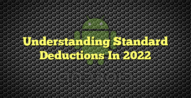 Understanding Standard Deductions In 2022