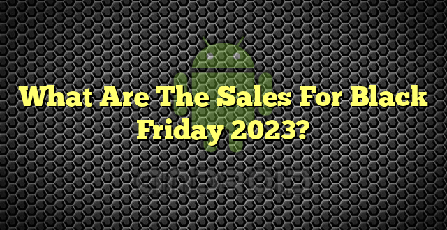 What Are The Sales For Black Friday 2023?