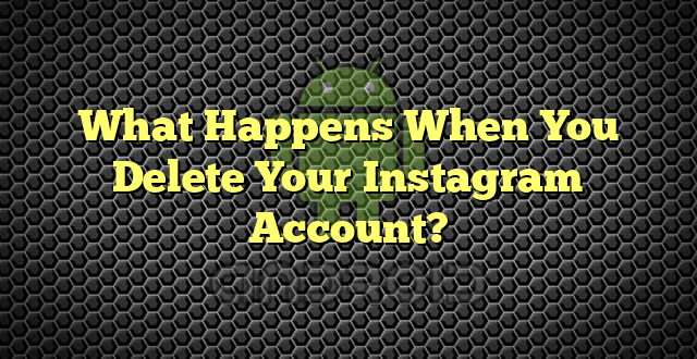 What Happens When You Delete Your Instagram Account?