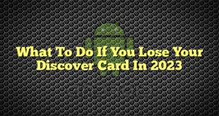 What To Do If You Lose Your Discover Card In 2023