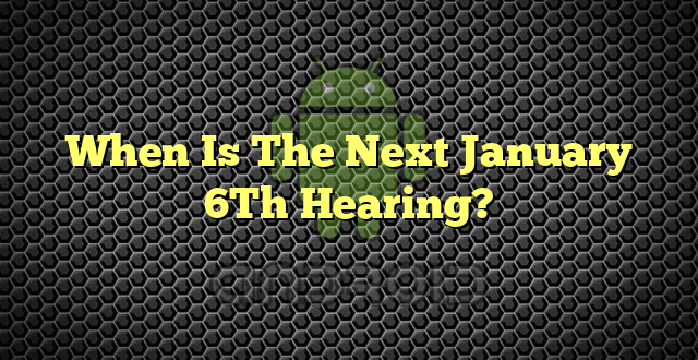 When Is The Next January 6Th Hearing?