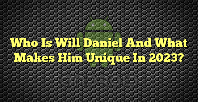 Who Is Will Daniel And What Makes Him Unique In 2023?
