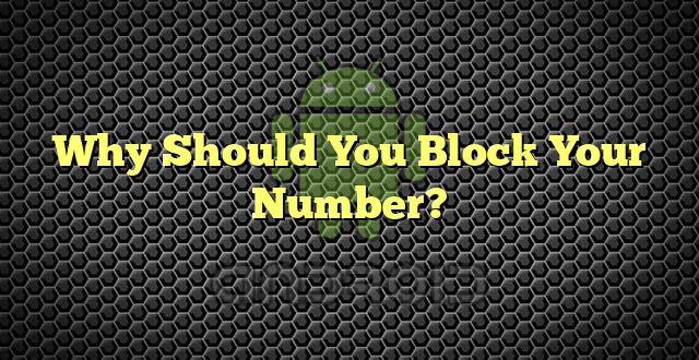Why Should You Block Your Number?