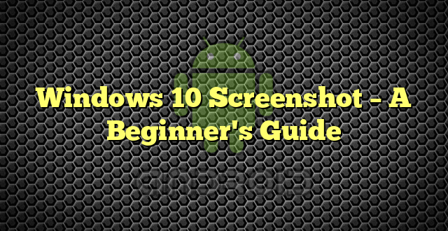 Windows 10 Screenshot – A Beginner's Guide