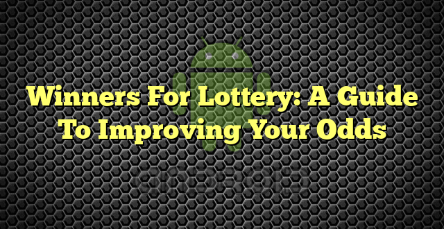 Winners For Lottery: A Guide To Improving Your Odds