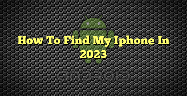 How To Find My Iphone In 2023