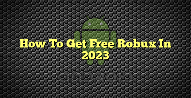 How To Get Free Robux In 2023