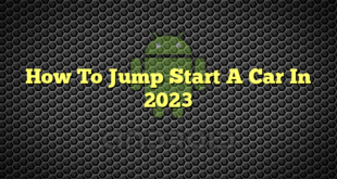 How To Jump Start A Car In 2023