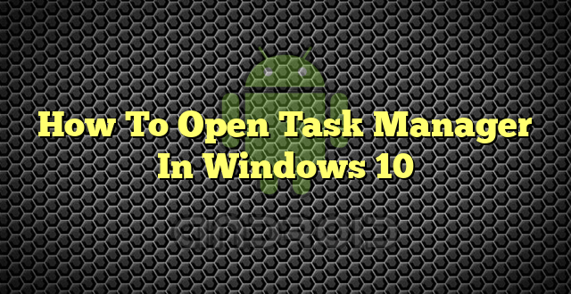 How To Open Task Manager In Windows 10