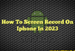 How To Screen Record On Iphone In 2023