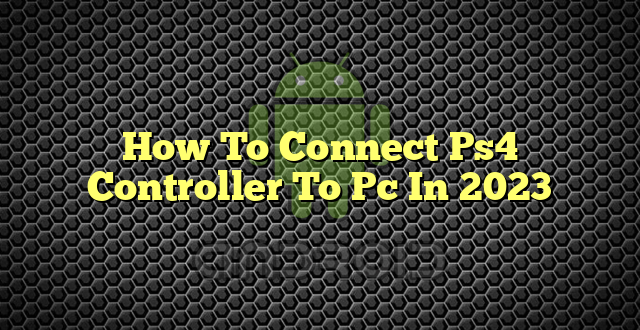 How To Connect Ps4 Controller To Pc In 2023